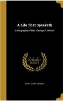 Life That Speaketh: A Biography of Rev. George P. Wilson