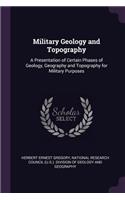 Military Geology and Topography: A Presentation of Certain Phases of Geology, Geography and Topography for Military Purposes