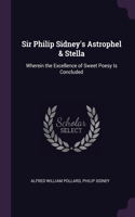 Sir Philip Sidney's Astrophel & Stella: Wherein the Excellence of Sweet Poesy Is Concluded
