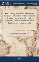 Secret History of the French Revolution, from the Convocation of the Notables in 1787 to the First of November 1796. ... Translated from the French of Francis Pagès. in Two Volumes. ... of 2; Volume 2