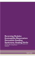 Reversing Nodules Eosinophilia Rheumatism Dermatitis Swelling Syndrome: Healing Herbs The Raw Vegan Plant-Based Detoxification & Regeneration Workbook For Healing Patients Volume 8