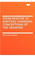 From Newton to Einstein; Changing Conceptions of the Universe