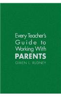 Every Teacher's Guide to Working With Parents