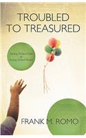 Troubled to Treasured