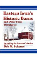 Eastern Iowa's Historic Barns and Other Farm Structures: Including the Amana Colonies - Color Version