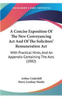 A Concise Exposition Of The New Conveyancing Act And Of The Solicitors' Remuneration Act: With Practical Hints, And An Appendix Containing The Acts (1882)(English)