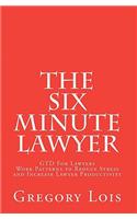 The Six Minute Lawyer: Gtd for Lawyers - Work Patterns to Reduce Stress and Increase Lawyer Productivity