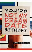 You're Not My Dream Date Either!