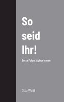 So seid Ihr!