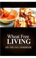 Wheat Free Living -On The Go Cookbook