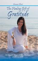 Healing Gift of Gratitude: Live a happier, more peaceful life with a unique practice of gratitude