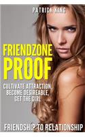 Friendzone Proof: Friendship to Relationship - Cultivate Attraction, Become Desi