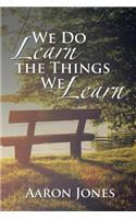 We Do Learn the Things We Learn