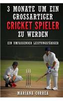 3 MONATE UM EIN GROSSARTIGER CRICKET SPIELER Zu WERDEN: Ein UMFASSENDER LEISTUNGSFAHIGER CRICKET TRAININGSGUIDE