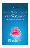 100 Aromatherapy Recipes For Beginners