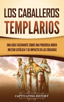 Los caballeros templarios: Una guía fascinante sobre una poderosa orden militar católica y su impacto en las cruzadas(Explorando El Cristianismo)