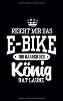 REICHT MIR DAS E-BIKE IHR NARREN DER KÖNIG HAT LAUNE Notizbuch: Notizbuch A5 liniert 120 Seiten, Notizheft / Tagebuch / Reise Journal, perfektes Geschenk für E-Bike fahrer