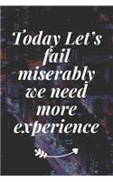 Today Let's fail miserably, we need more experience