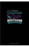 I Wear Turqouise-Purple For My Bestfriend - Suicide Prevention Awareness