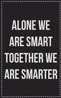 Alone We Are Smart Together We Are Smarter: College Ruled Notebook - Novelty Lined Journal - Gift Card Alternative - Perfect Keepsake For Passive Aggressive People