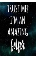 Trust Me! I'm An Amazing Golfer: The perfect gift for the professional in your life - Funny 119 page lined journal!