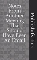 Notes From Another Meeting That Should Have Been An Email
