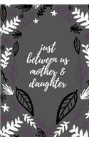 just between us mother & daughter: 120 pages notebook with matte cover .best gift