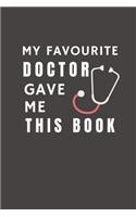 My Favourite Doctor Gave Me This Book: Funny Gift from Dentist To Customers, Friends and Family - Pocket Lined Notebook To Write In