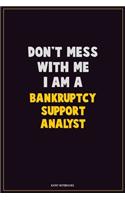 Don't Mess With Me, I Am A Bankruptcy Support Analyst: Career Motivational Quotes 6x9 120 Pages Blank Lined Notebook Journal