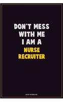 Don't Mess With Me, I Am A Nurse recruiter: Career Motivational Quotes 6x9 120 Pages Blank Lined Notebook Journal