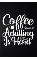 Coffee Because Adulting Is Hard