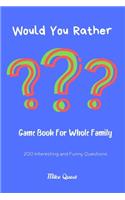 Would You Rather? Game Book For Whole Family. 200 Interesting and Funny Questions.