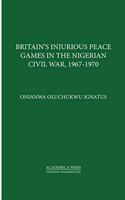 Britain’s Injurious Peace Games in the Nigerian Civil War, 1967-1970