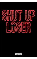 Shut Up Loser Notebook: Shut Up Notebook, Planner, Journal, Diary, Planner, Gratitude, Writing, Travel, Goal, Bullet Notebook - Size 6 x 9 - 110 Lined Pages - Office Equipm