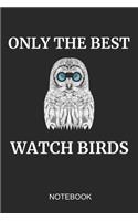 Only The Best Watch Birds Notebook