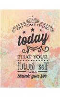 Do Something Today That Your Future Self Will Thank You For: 2020 Weekly Planner - January 2020 Through December 2020 - Weekly Day Planner Appointment Book - Organizer, To Do List, Goal Setting