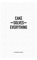 Cake Solves Everything: A 6x9 Inch Notebook Journal Diary With A Bold Text Font Slogan On A Matte Cover and 120 Blank Lined Pages Makes A Great Alternative To A Card