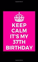 I Can't Keep Calm It's My 37th Birthday