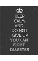 Keep Calm And DO NOT GIVE UP You can fight Diabetes