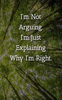 I'm Not Arguing.I'm Just Explaining Why I'm Right. Notebook