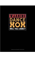 Warning Dance Mom Will Yell Loudly: Composition Notebook: Wide Ruled