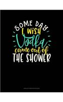 Some Day I Wish Vodka Came Out Of The Shower