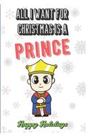 All I Want For Christmas Is A Prince: Funny Santa Xmas Notebook to Show the World What You Are Passionate About. Creative Cover Note Book with Lined Pages Inside.