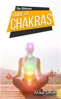 The Ultimate Guide to Chakras: The Beginner's Guide to Balancing, Healing, and Unblocking Your Chakras for Health and Positive Energy