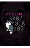Life Is Short Spoil Your Dog