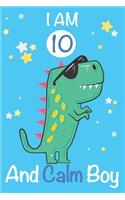 I am 10 and Calm Boy: Dinosaur Journal, My Dinosaur Book A Happy Birthday 10 Years Old Dinosaur Activity Journal Notebook for Kids, 10 Year Old Birthday Gift for Boys! Bi