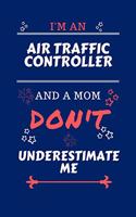 I'm An Air Traffic Controller And A Mom Don't Underestimate Me: Perfect Gag Gift For An Air Traffic Controller Who Happens To Be A Mom And NOT To Be Underestimated! - Blank Lined Notebook Journal - 100 Pages 6 x 