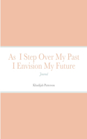 As I Step Over My Past I Envision My Future