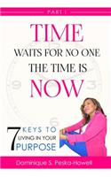 Time Waits For No One, The Time is Now!: 7 Keys to Living In Your Purpose