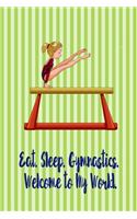 Eat. Sleep. Gymnastics. Welcome to My World.: Eat. Sleep. Gymnastics. Welcome to My World.